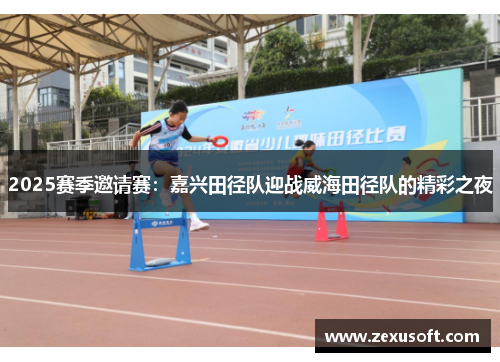 2025赛季邀请赛：嘉兴田径队迎战威海田径队的精彩之夜