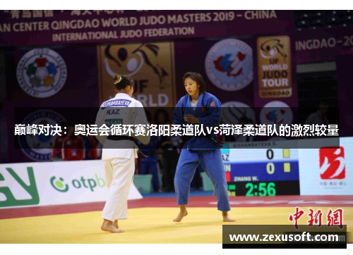 巅峰对决：奥运会循环赛洛阳柔道队vs菏泽柔道队的激烈较量